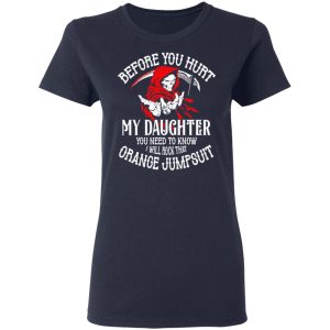 Before You Hurt My Daughter You Need To Know I Will Rock That Orange Jumpsuit T Shirts Hoodies Sweatshirt 3