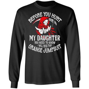 Before You Hurt My Daughter You Need To Know I Will Rock That Orange Jumpsuit T Shirts Hoodies Sweatshirt 5