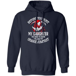 Before You Hurt My Daughter You Need To Know I Will Rock That Orange Jumpsuit T Shirts Hoodies Sweatshirt 7