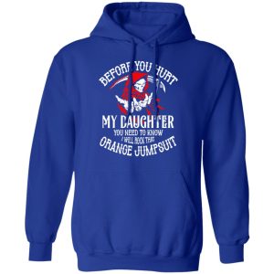 Before You Hurt My Daughter You Need To Know I Will Rock That Orange Jumpsuit T Shirts Hoodies Sweatshirt 9