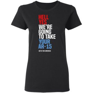 Beto Hell Yes We're Going To Take Your Ar 15 Shirt 13