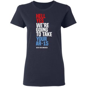 Beto Hell Yes We're Going To Take Your Ar 15 Shirt 3