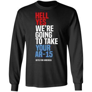 Beto Hell Yes We're Going To Take Your Ar 15 Shirt 5