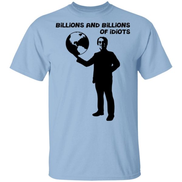 Billions And Billions Of Idiots T-Shirts, Hoodies, Sweater