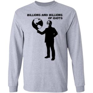 Billions And Billions Of Idiots T Shirts Hoodies Sweater 2