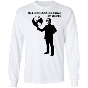 Billions And Billions Of Idiots T Shirts Hoodies Sweater 3