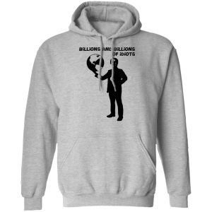 Billions And Billions Of Idiots T Shirts Hoodies Sweater 5