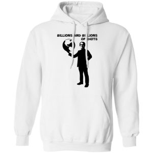 Billions And Billions Of Idiots T Shirts Hoodies Sweater 6