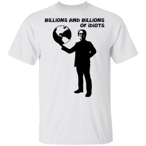 Billions And Billions Of Idiots T Shirts Hoodies Sweater 8