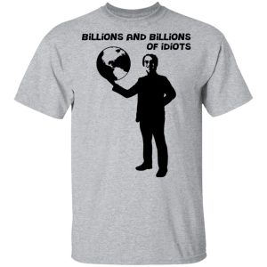 Billions And Billions Of Idiots T Shirts Hoodies Sweater 9