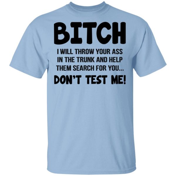 Bitch I Will Throw Your Ass Don’t Test Me Shirt