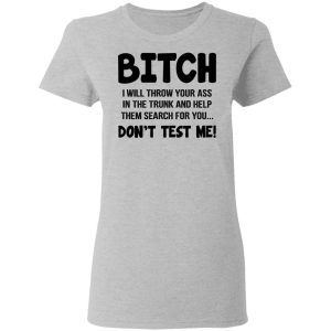 Bitch I Will Throw Your Ass Dont Test Me Shirt 12