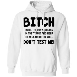 Bitch I Will Throw Your Ass Dont Test Me Shirt 6