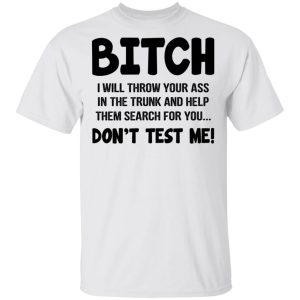 Bitch I Will Throw Your Ass Dont Test Me Shirt 8