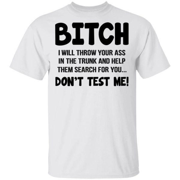 Bitch I Will Throw Your Ass Don’t Test Me Shirt