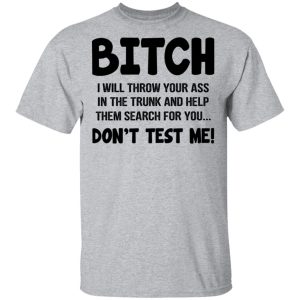 Bitch I Will Throw Your Ass Dont Test Me Shirt 9