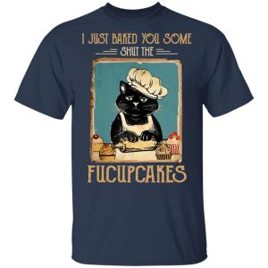 Black Cat I Just Baked You Some Shut The Fucupcakes T Shirts Hoodies Sweater 11