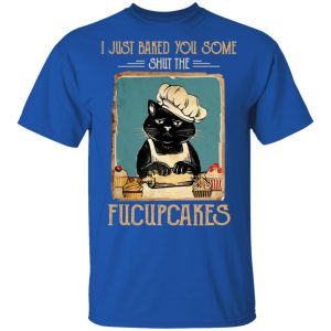 Black Cat I Just Baked You Some Shut The Fucupcakes T Shirts Hoodies Sweater 12