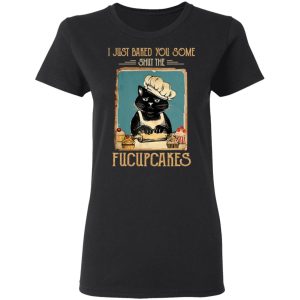 Black Cat I Just Baked You Some Shut The Fucupcakes T Shirts Hoodies Sweater 13