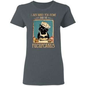 Black Cat I Just Baked You Some Shut The Fucupcakes T Shirts Hoodies Sweater 2