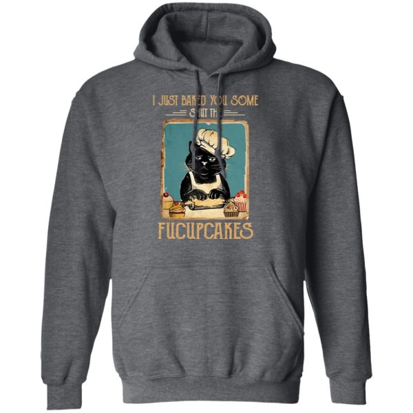 Black Cat I Just Baked You Some Shut The Fucupcakes T-Shirts, Hoodies, Sweater