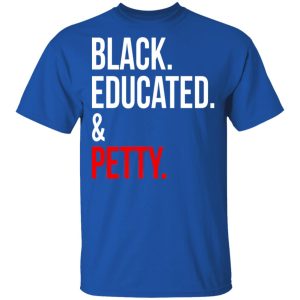 Black Educated amp Petty T Shirts Hoodies Sweater 12