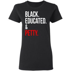 Black Educated amp Petty T Shirts Hoodies Sweater 13