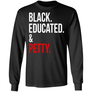 Black Educated amp Petty T Shirts Hoodies Sweater 5