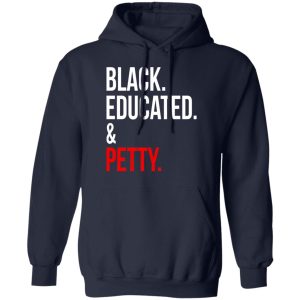 Black Educated amp Petty T Shirts Hoodies Sweater 7