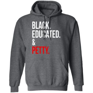 Black Educated amp Petty T Shirts Hoodies Sweater 8