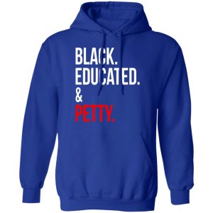 Black Educated amp Petty T Shirts Hoodies Sweater 9