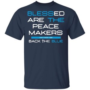 Blessed Are The Peace Makers Matthew 59 Back The Blue Shirt 11