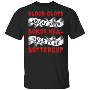 Blood Clots Sweat Dries Bones Suck It Up Buttercup T Shirts Hoodies Sweater 11