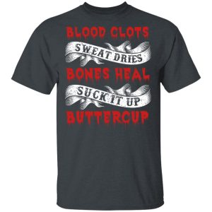 Blood Clots Sweat Dries Bones Suck It Up Buttercup T Shirts Hoodies Sweater 12