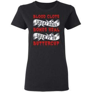 Blood Clots Sweat Dries Bones Suck It Up Buttercup T Shirts Hoodies Sweater 13