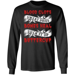 Blood Clots Sweat Dries Bones Suck It Up Buttercup T Shirts Hoodies Sweater 5