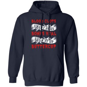 Blood Clots Sweat Dries Bones Suck It Up Buttercup T Shirts Hoodies Sweater 7