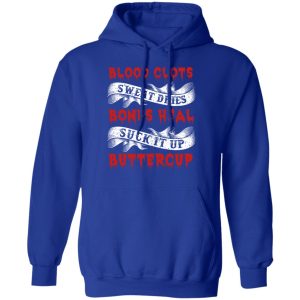 Blood Clots Sweat Dries Bones Suck It Up Buttercup T Shirts Hoodies Sweater 9