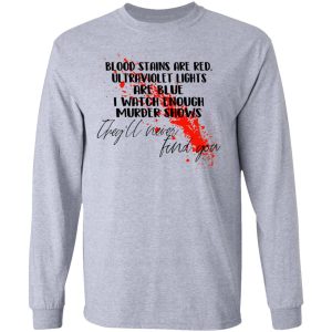 Blood Stains Are Red Ultraviolet Lights Are Blue I Watch Enough Murder Shows T Shirts 2