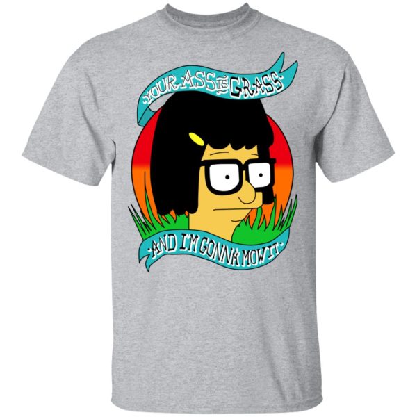 Bob’s Burger Your Ass Is Grass And I’m Gonna Mow It T-Shirts