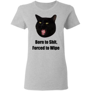 Born To Shit Forced To Wipe Killer Than Bitchin T Shirts Hoodies Sweater 12