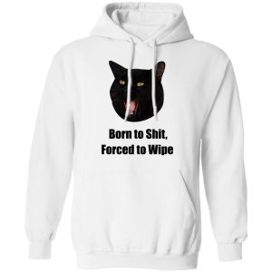 Born To Shit Forced To Wipe Killer Than Bitchin T Shirts Hoodies Sweater 16