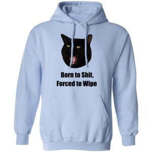 Born To Shit Forced To Wipe Killer Than Bitchin T Shirts Hoodies Sweater 18