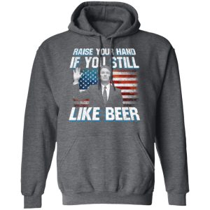 Brett Kavanaugh Raise Your Hand If You Still Like Beer T Shirts 8