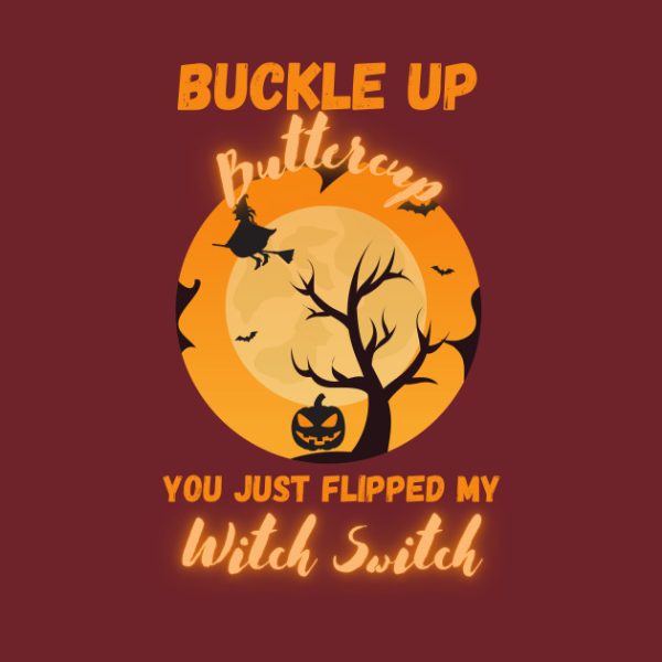 Buckle Up Buttercup you just flipped my witch switch Halloween T-shirt