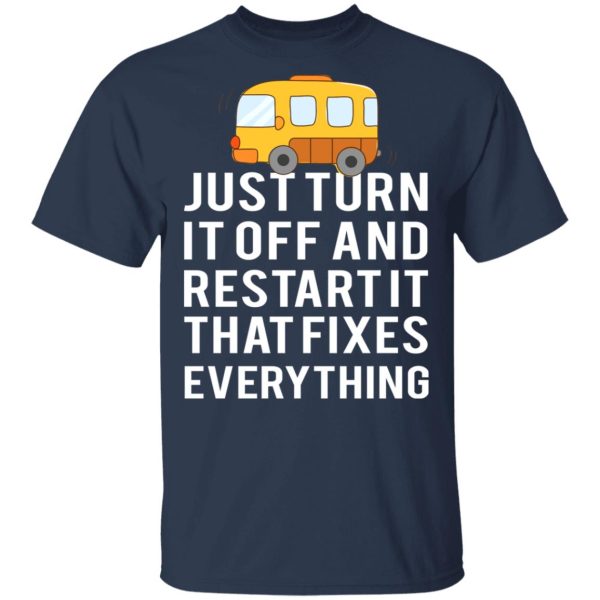 Bus Just Turn It Off And Restart It That Fixes Everything T-Shirts