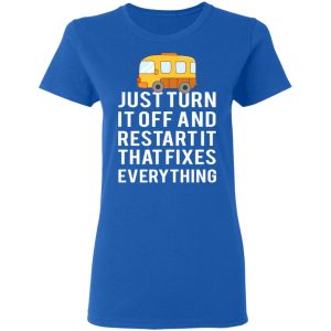 Bus Just Turn It Off And Restart It That Fixes Everything T Shirts 4