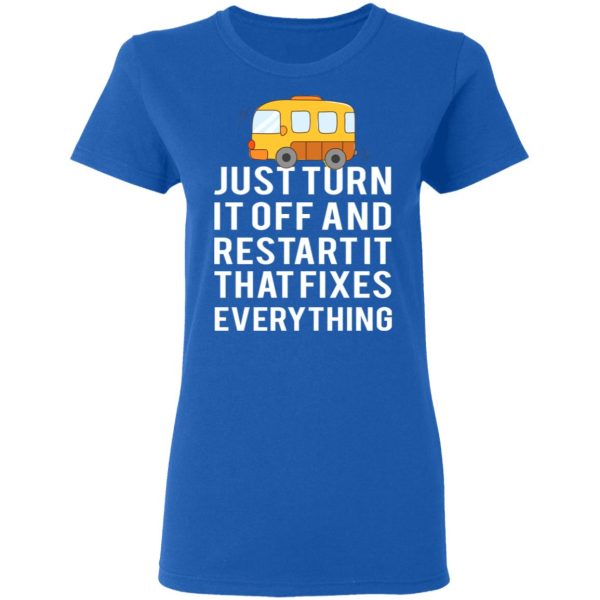 Bus Just Turn It Off And Restart It That Fixes Everything T-Shirts