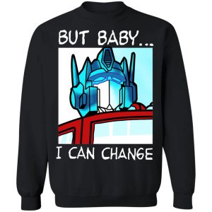 But Baby I Can Change Optimus Prime T Shirts Hoodies Sweater 6