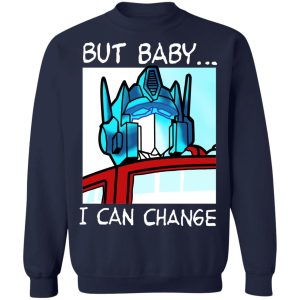 But Baby I Can Change Optimus Prime T Shirts Hoodies Sweater 7